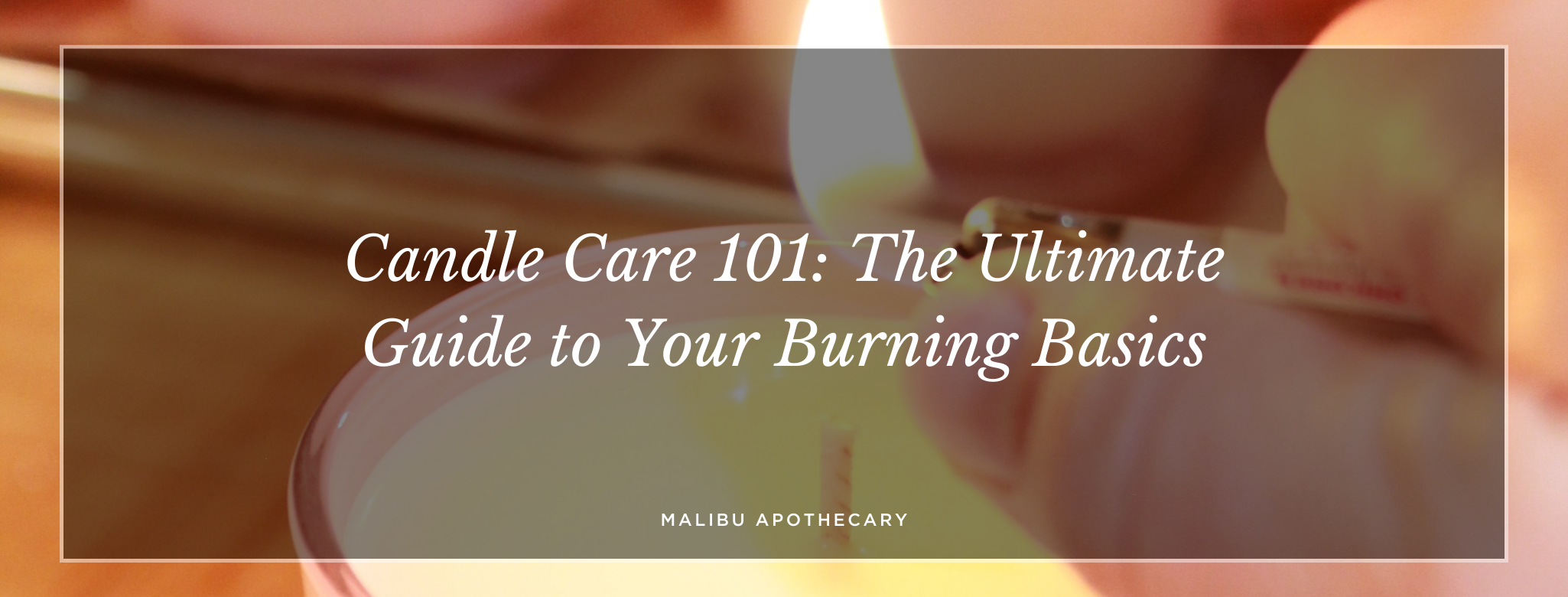 CANDLE CARE 101: THE ULTIMATE GUIDE TO YOUR BURNING BASICS