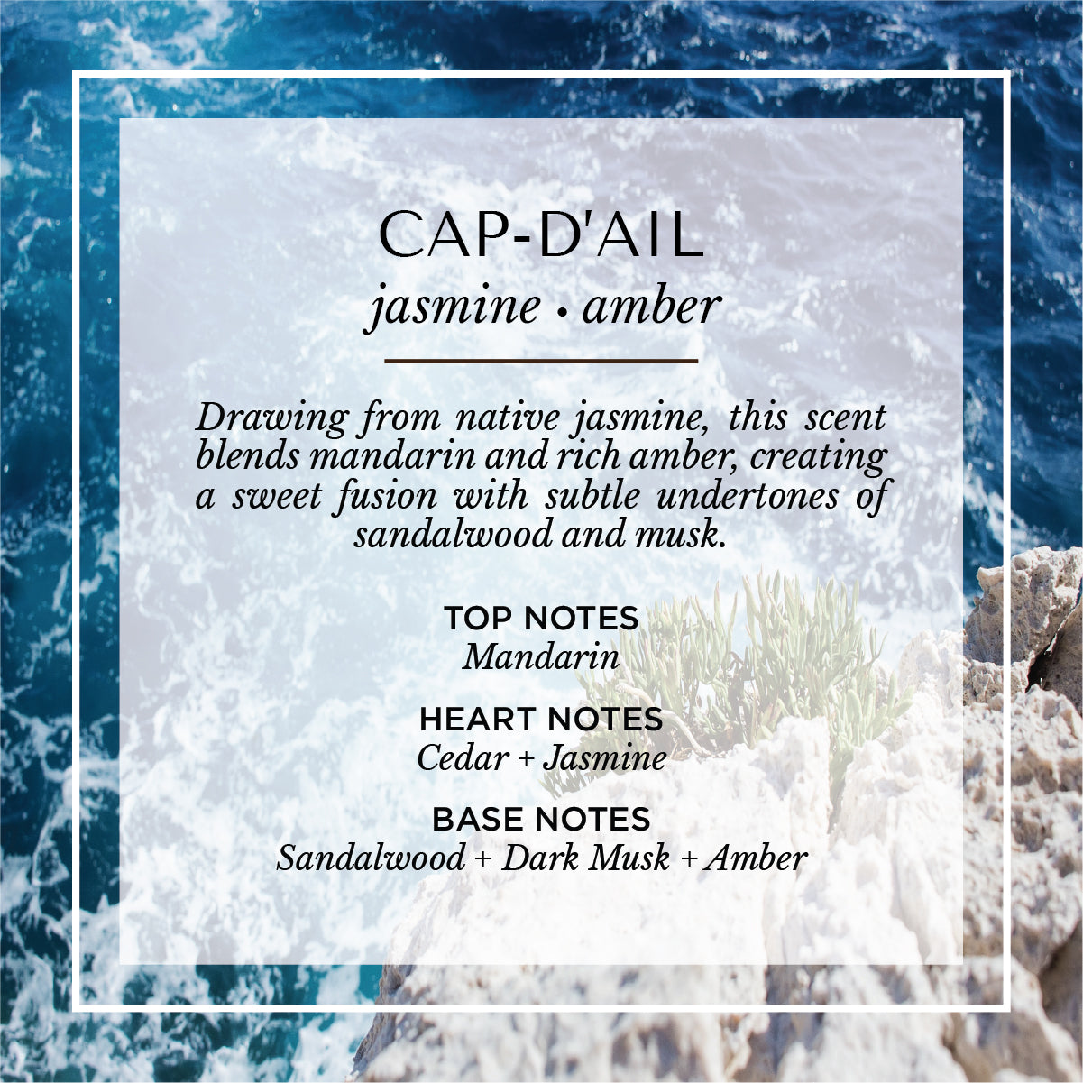 Cap-d’Ail jasmine and amber scent description card. A coastal-inspired fragrance blending top notes of mandarin; heart notes of cedar and jasmine; and base notes of sandalwood, dark musk, and amber. Set against a rocky seaside backdrop, evoking the warmth and elegance of the French Riviera.