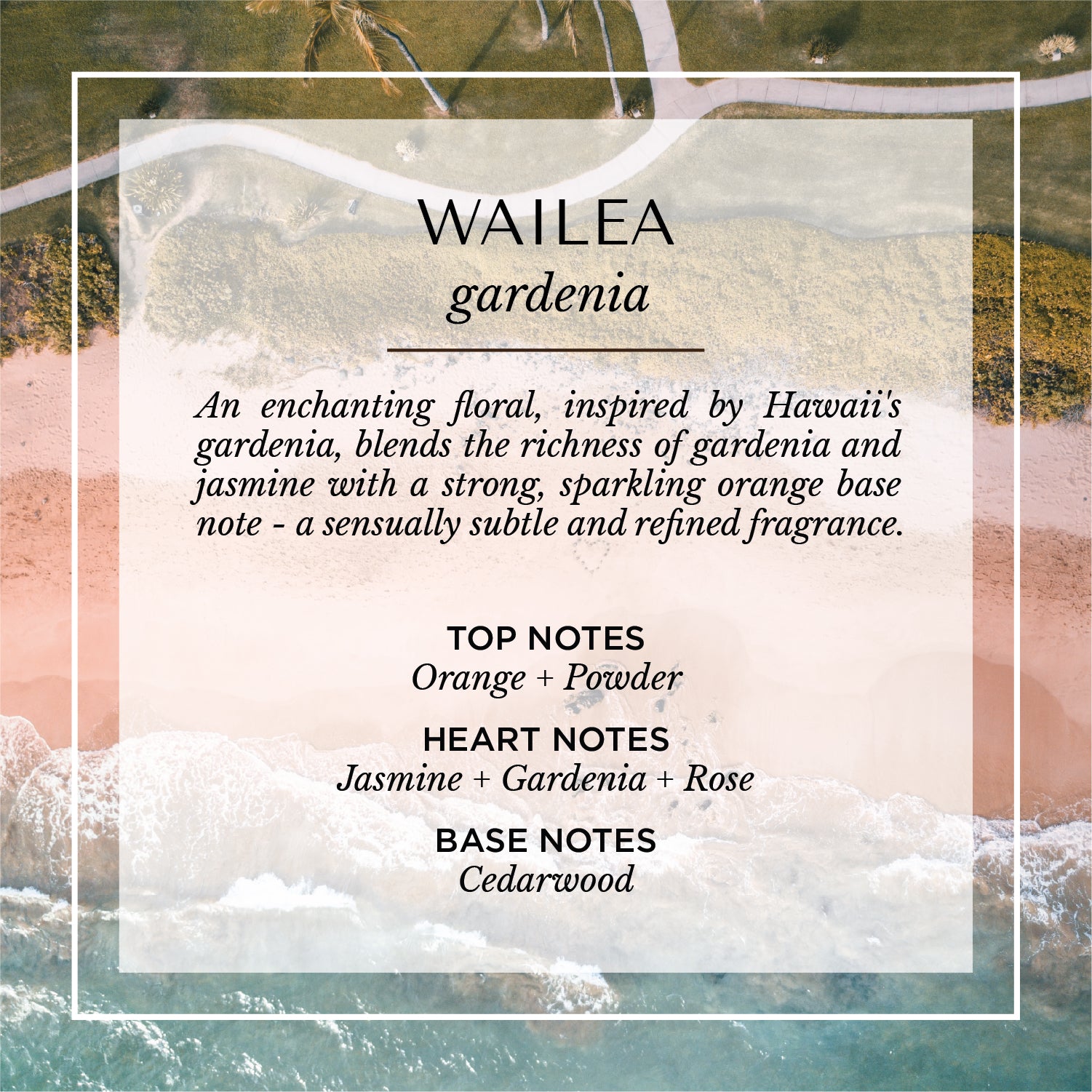 Wailea gardenia scent description card. A floral fragrance inspired by Hawaii’s lush coast, featuring top notes of orange and powder; heart notes of jasmine, gardenia, and rose; and a base note of cedarwood. The background shows a tropical aerial view with shoreline, greenery, and ocean waves, evoking a soft, exotic, and refined island aroma.