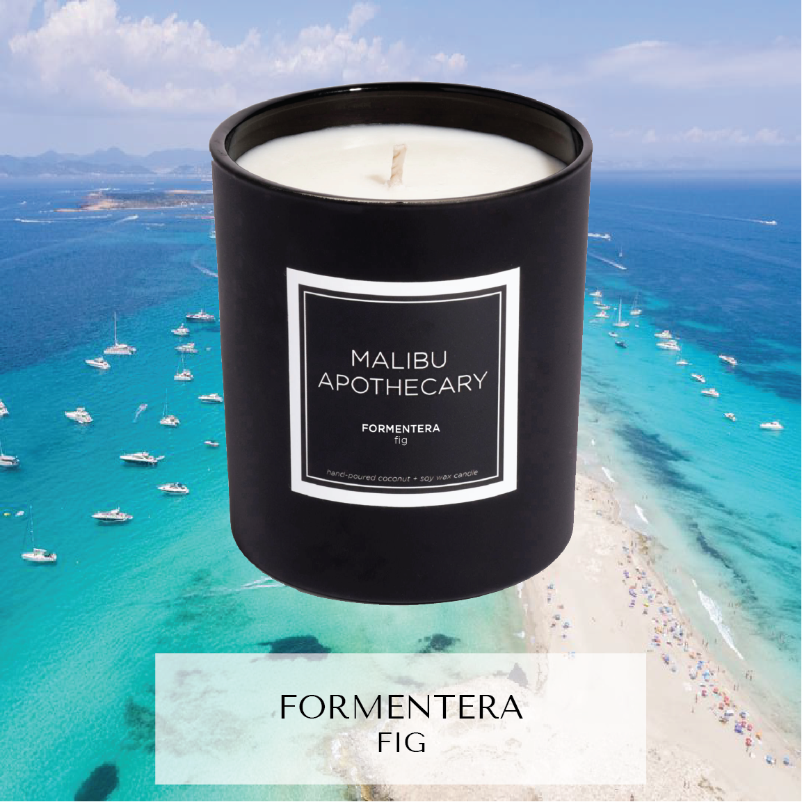 Matte black Malibu Apothecary candle labeled Formentera fig overlaid on an aerial view of Formentera island with turquoise waters, white sand and anchored boats, made with all natural coconut and soy wax