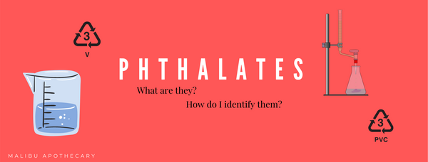 What are phthalates, how do i identify them, and are phthalates harmful? blog by Malibu Apothecary