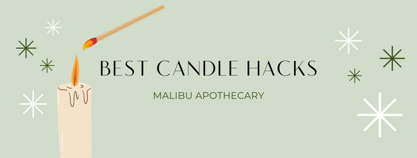 Best Candle Hacks by Malibu Apothecary