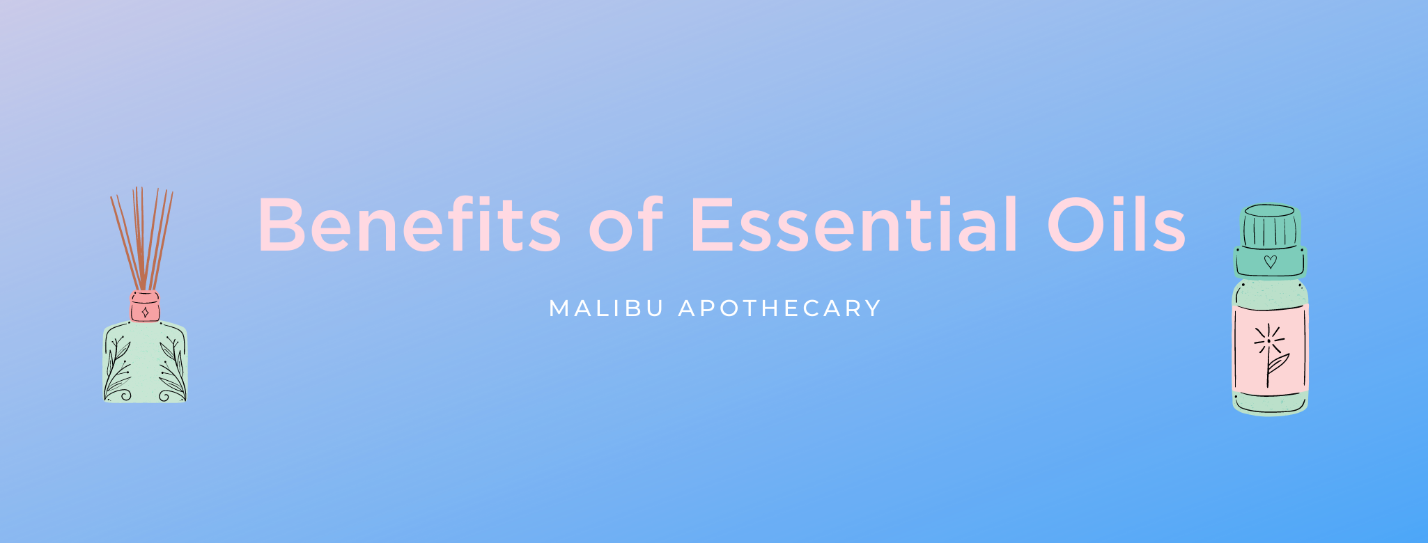 Banner with light blue ombre background, titled "Benefits of Essential Oils" written in light pink, with "Malibu Apothecary" written in smaller white font below, and two essential oil bottles on either side of text