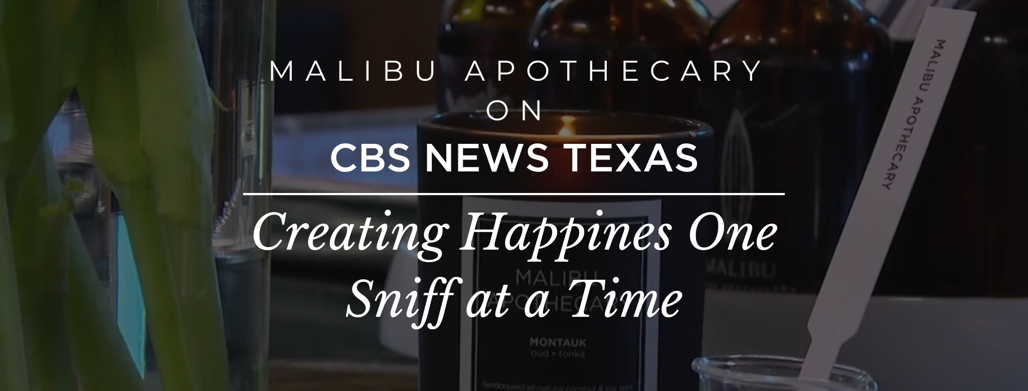 CBS News Texas x Malibu Apothecary: Creating Happines One Sniff at a Time